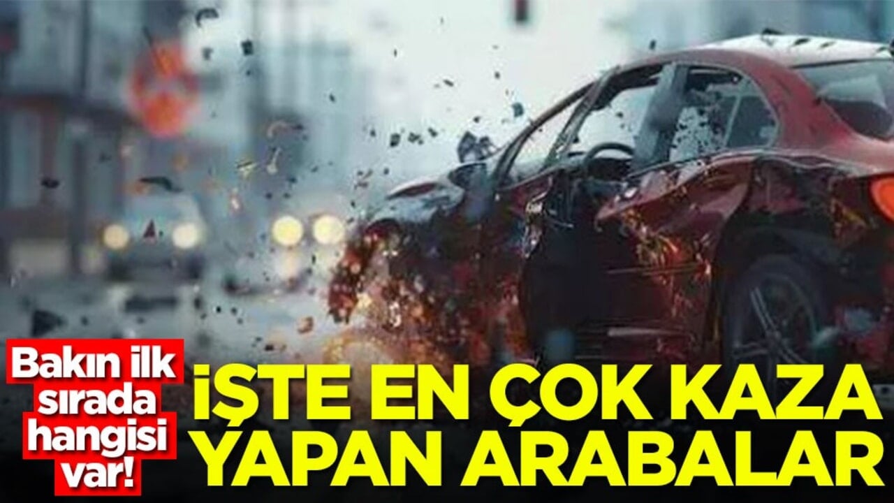 Bakın ilk sırada hangisi var! İşte en çok kaza yapan arabalar