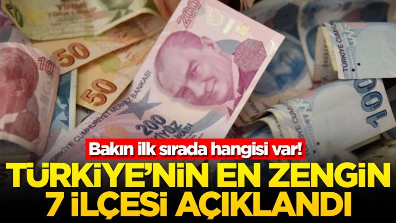 Bakın ilk sırada hangisi var! Türkiye'nin en zengin 7 ilçesi açıklandı