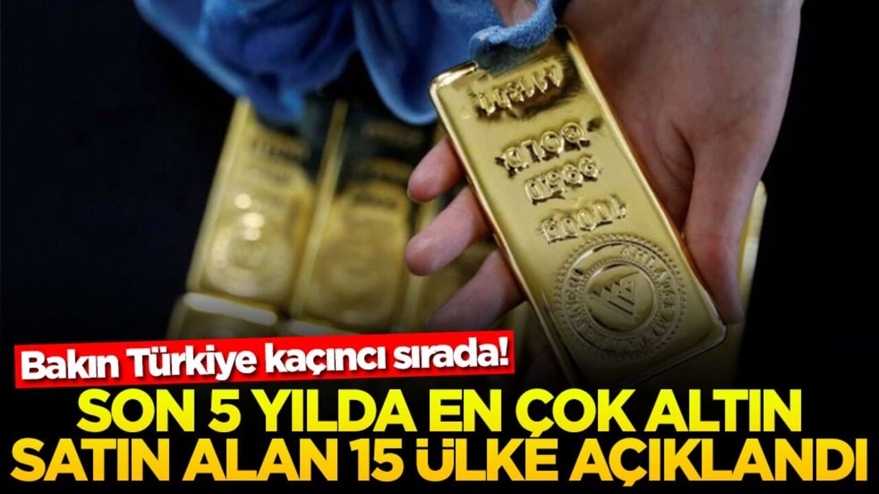 Bakın Türkiye kaçıncı sırada! Son 5 yılda en çok altın satın alan 15 ülke açıklandı