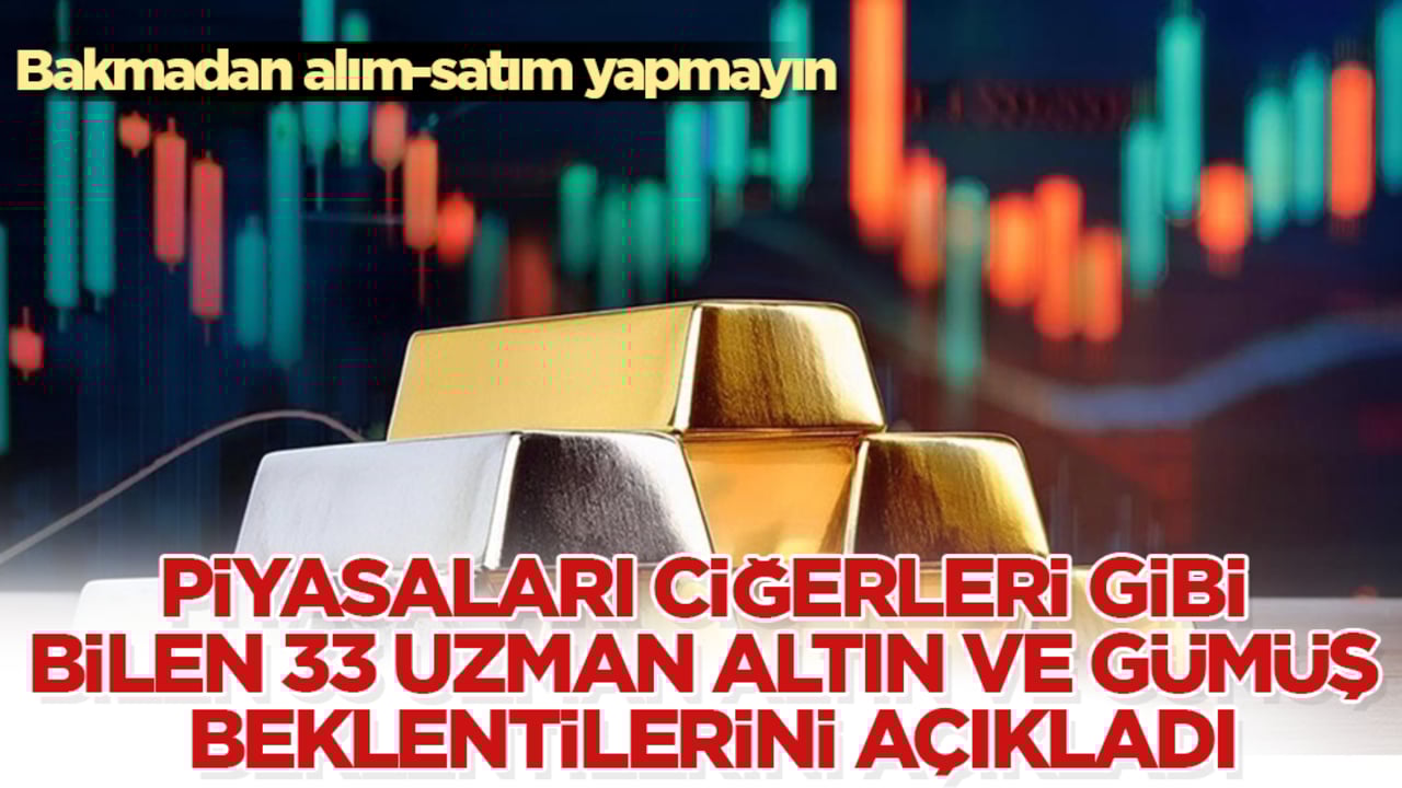 Bakmadan alım-satım yapmayın! Piyasaları ciğerleri gibi bilen 33 uzman, altın ve gümüş beklentilerini açıkladı