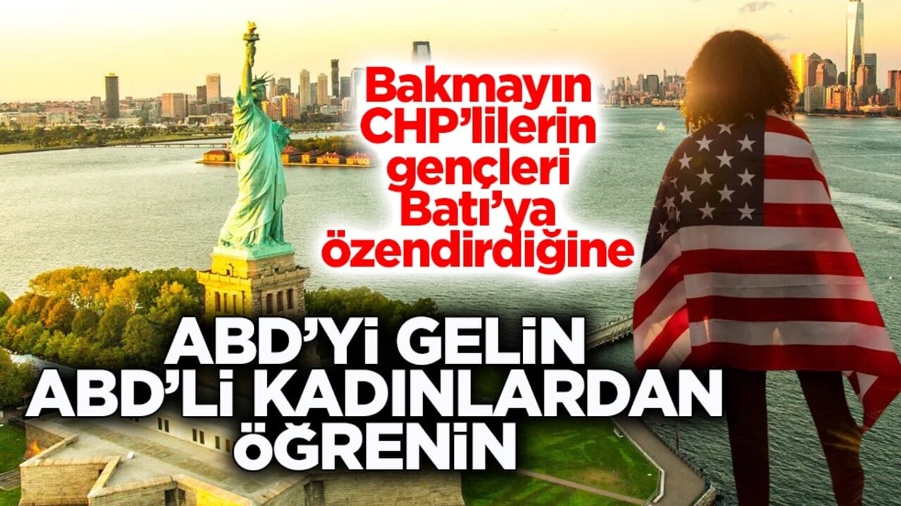 Bakmayın CHP’lilerin gençleri Batı’ya özendirdiğine! ABD’yi gelin ABD’li kadınlardan öğrenin