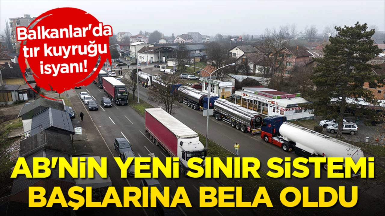 Balkanlar'da tır kuyruğu isyanı! AB'nin yeni sınır sistemi başlarına bela oldu