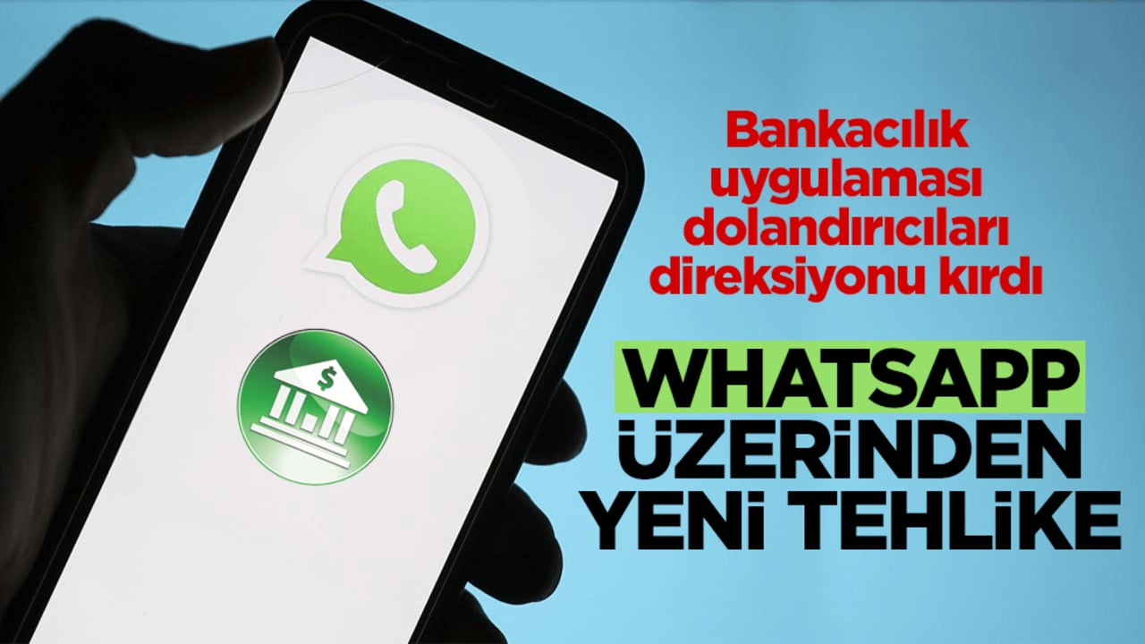 Bankacılık uygulaması dolandırıcıları direksiyonu kırdı! WhatsApp üzerinden yeni tehlike