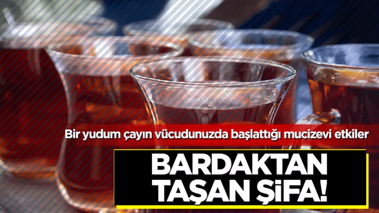Bardaktan taşan şifa! Bir yudum çayın vücudunuzda başlattığı mucizevi etkiler