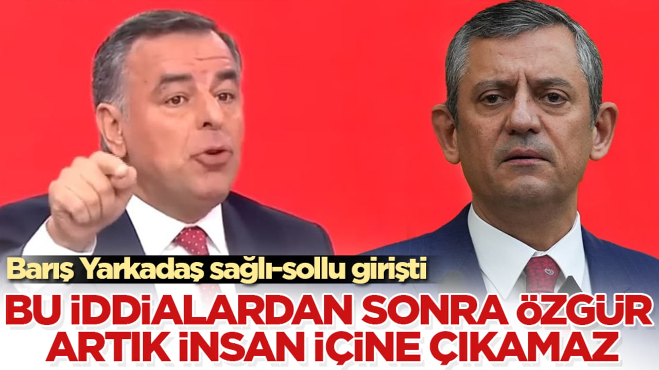 Barış Yarkadaş sağlı-sollu girişti! Bu iddialardan sonra Özgür Özel artık insan içine çıkamaz