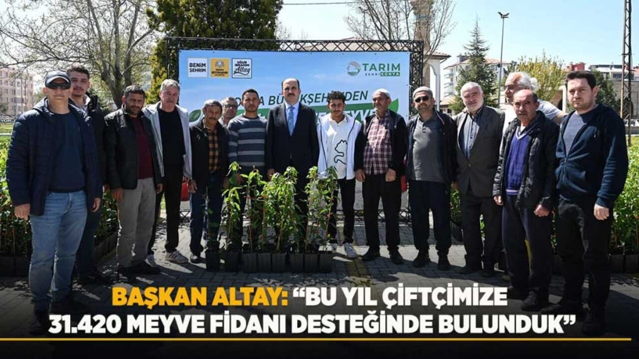 Başkan Altay: Bu yıl çiftçimize 31.420 meyve fidanı desteğinde bulunduk