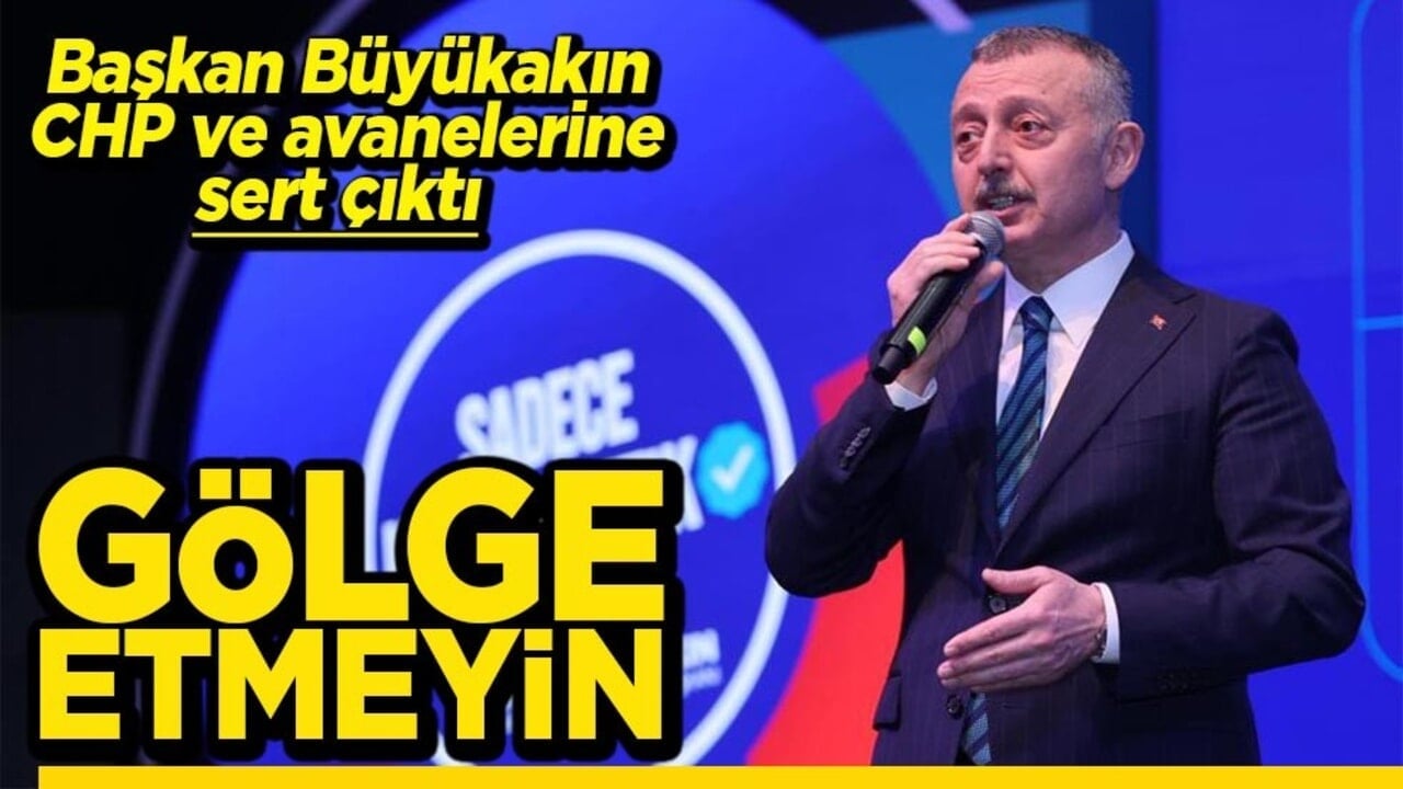 Başkan Büyükakın, CHP ve avanelerine sert çıktı Gölge etmeyin