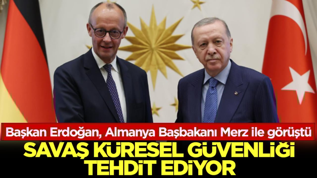 Başkan Erdoğan, Almanya Başbakanı Merz ile görüştü: Savaş küresel güvenliği tehdit ediyor