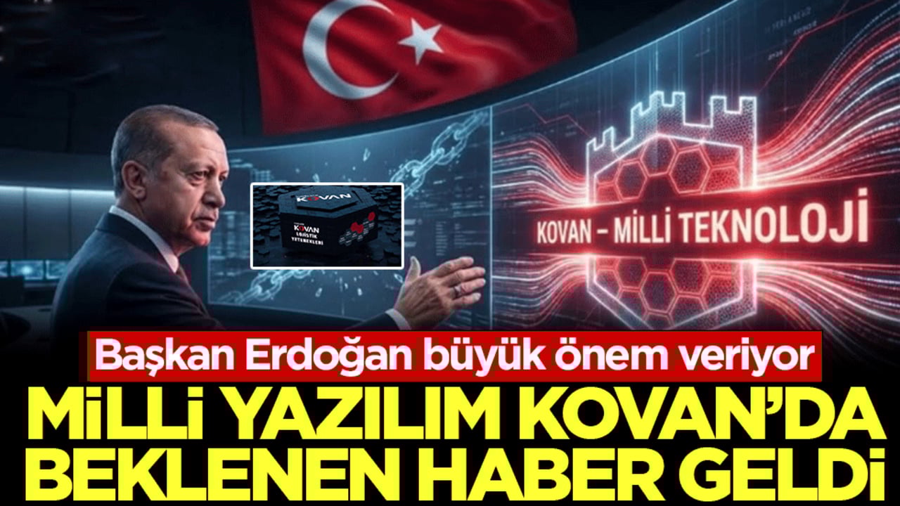 Başkan Erdoğan büyük önem veriyor: Milli yazılım Kovan’da beklenen haber geldi