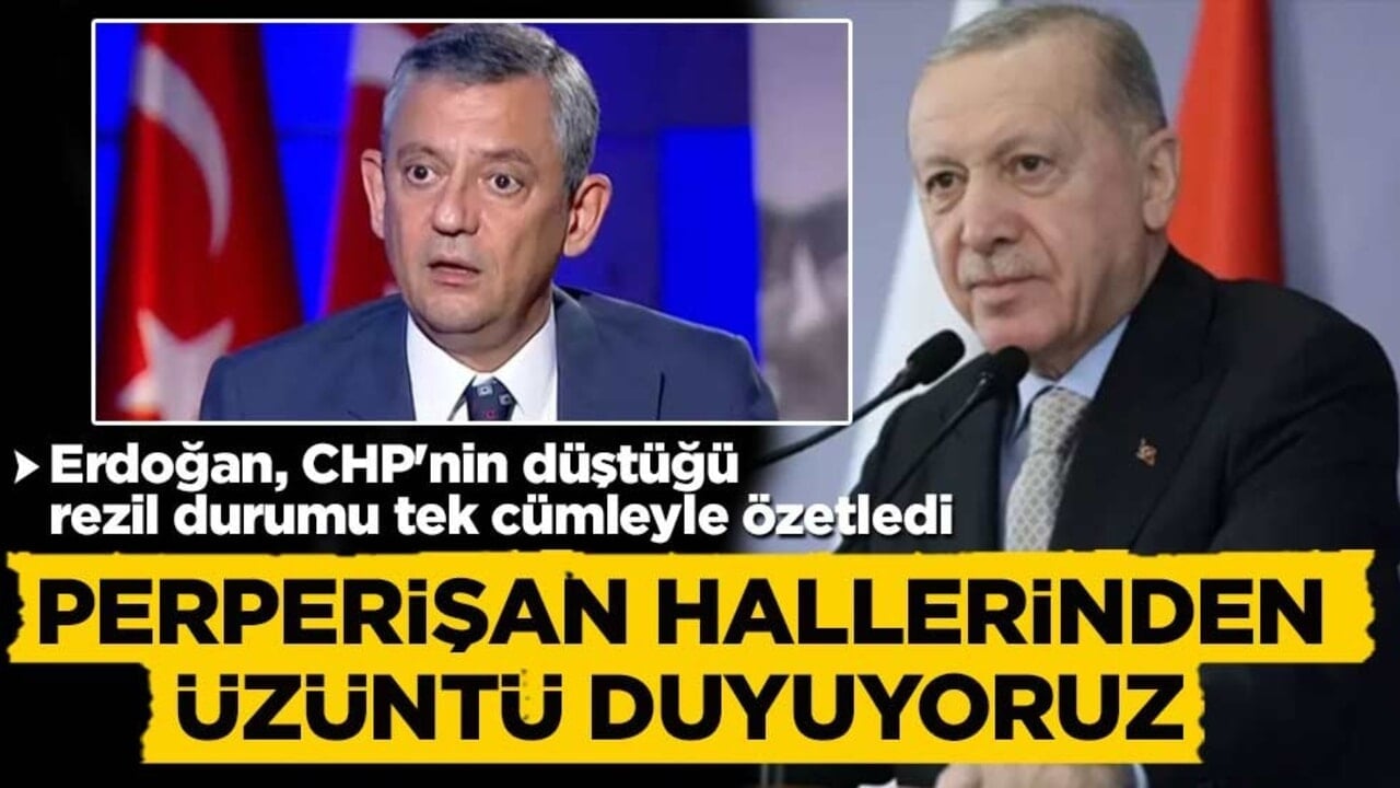 Başkan Erdoğan, CHP'nin düştüğü rezil durumu tek cümleyle özetledi: Perperişan hallerinden üzüntü duyuyoruz
