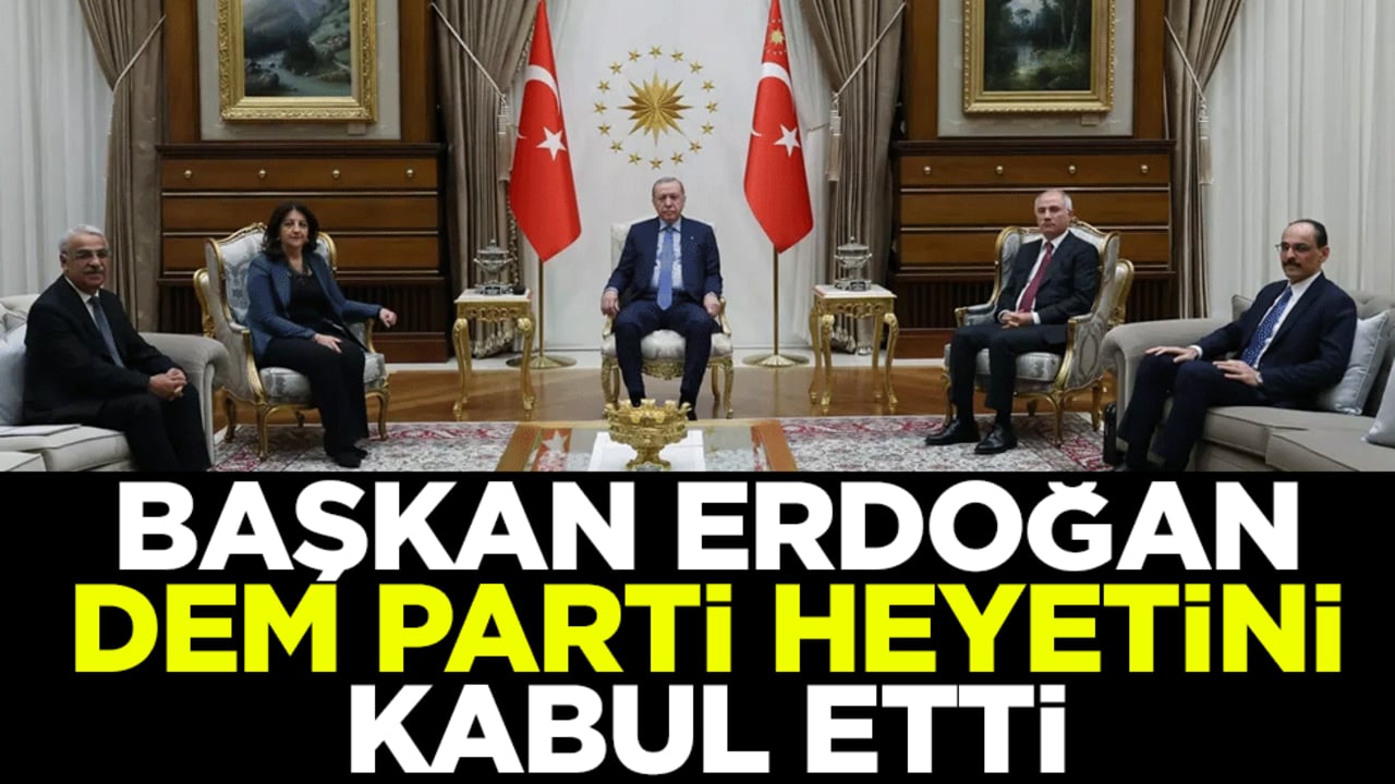 Başkan Erdoğan DEM Parti heyetini kabul etti