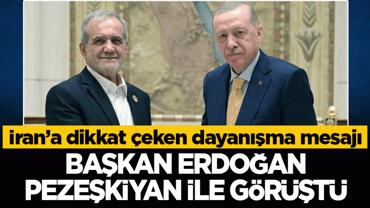 Başkan Erdoğan İranlı mevkidaşı Pezeşkiyan ile görüştü