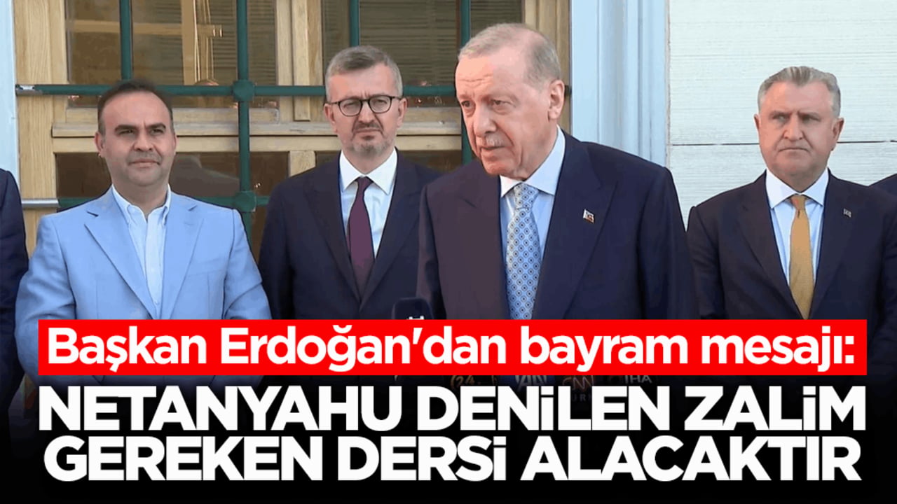 Başkan Erdoğan'dan bayram mesajı: Netanyahu denilen zalim gereken dersi alacaktır
