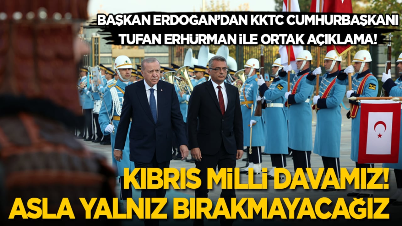 Başkan Erdoğan'dan KKTC Cumhurbaşkanı Erhürman ile ortak açıklama: Kıbrıs milli davamızdır! Asla yalnız bırakmayacağız
