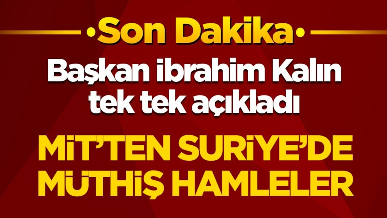 Başkan İbrahim Kalın tek tek açıkladı! MİT’ten Suriye’de müthiş hamleler