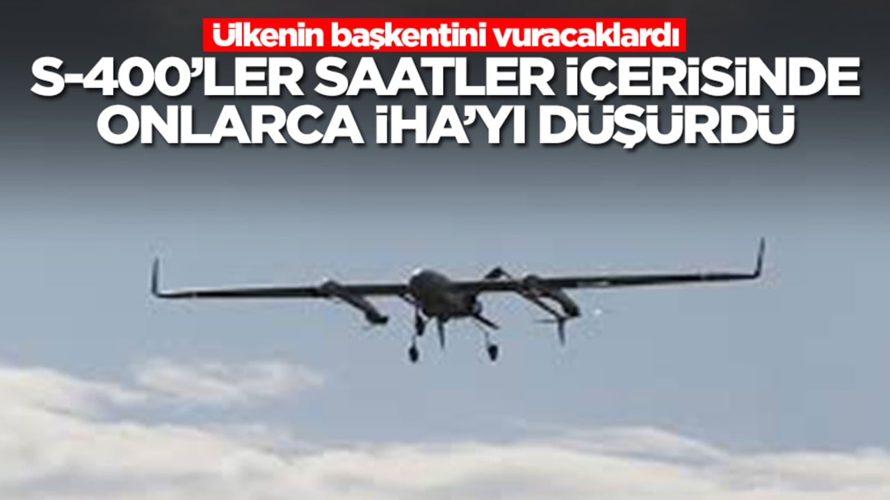 Başkenti vuracaklardı: S-400'ler saatler içerisinde onlarca İHA'yı düşürdü