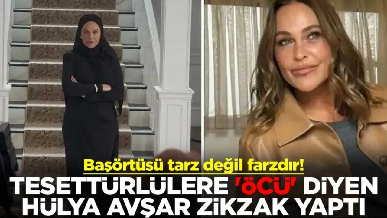 Başörtüsü tarz değil farzdır! Tesettürlülere 'öcü' diyen Hülya Avşar zikzak yaptı