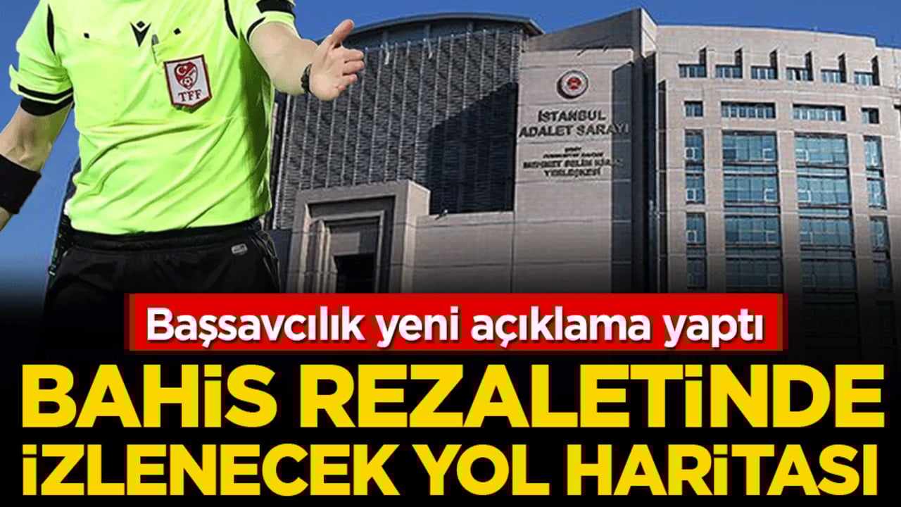 Başsavcılık yeni açıklama yaptı: Bahis rezaletinde izlenecek yol haritası!