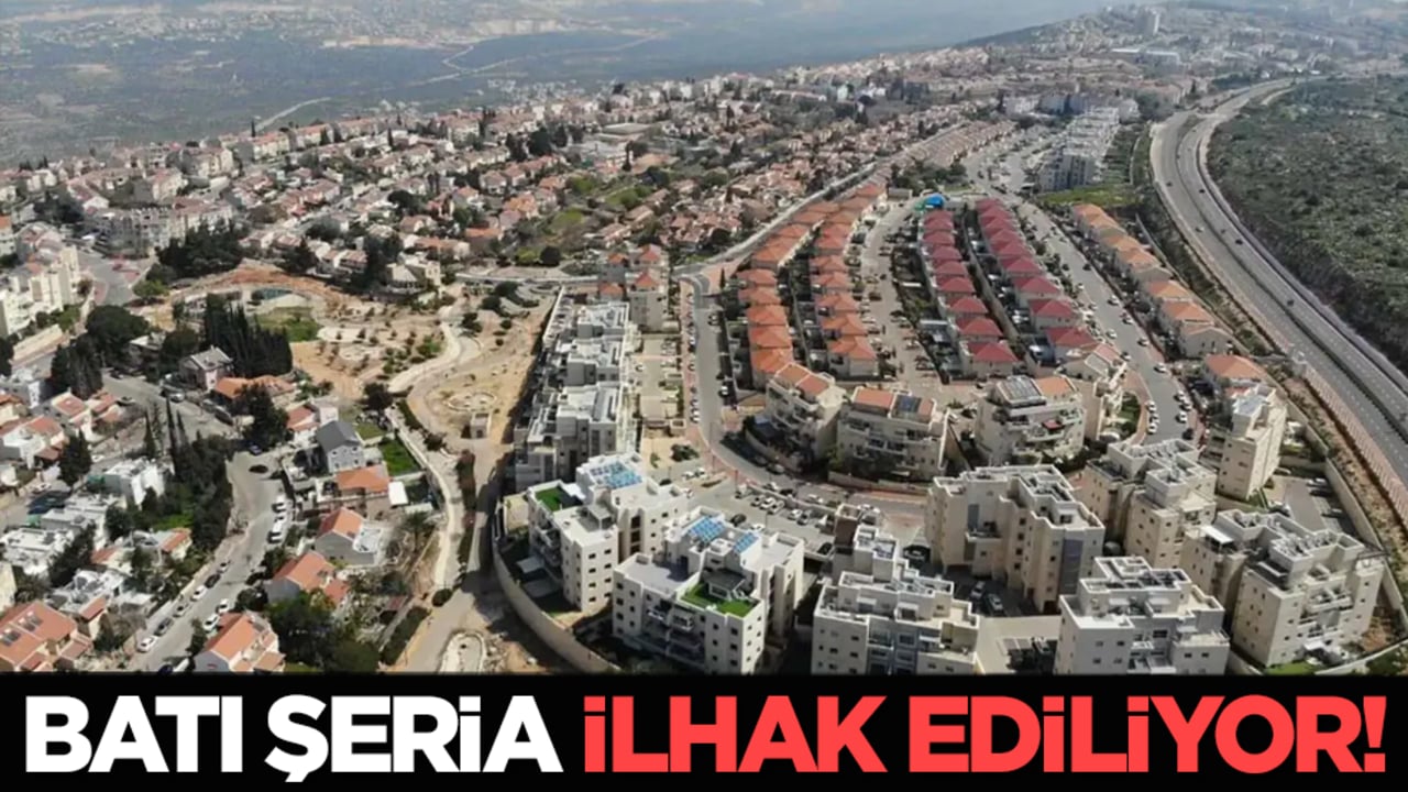 Batı Şeria ilhak ediliyor!