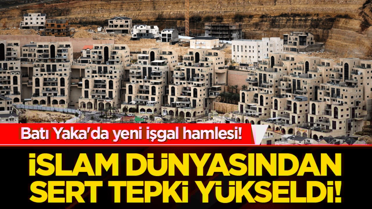 Batı Yaka'da yeni işgal hamlesi! İslam dünyasından sert tepki yükseldi!
