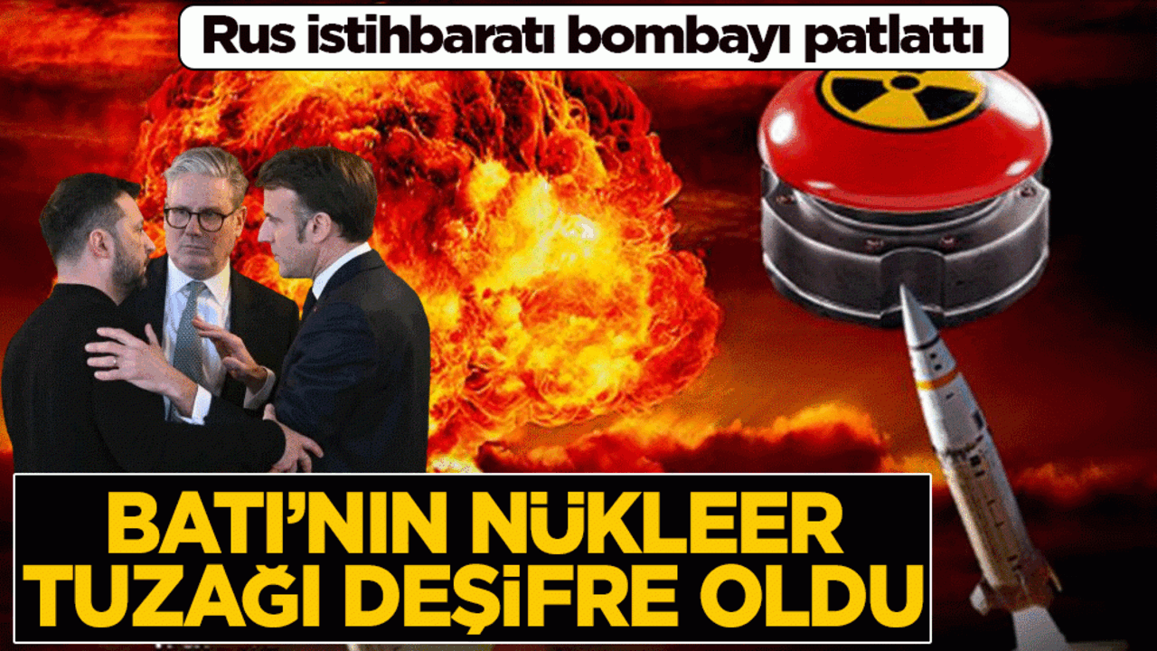 Batı’nın nükleer tuzağı deşifre oldu: Rus istihbaratı bombayı patlattı