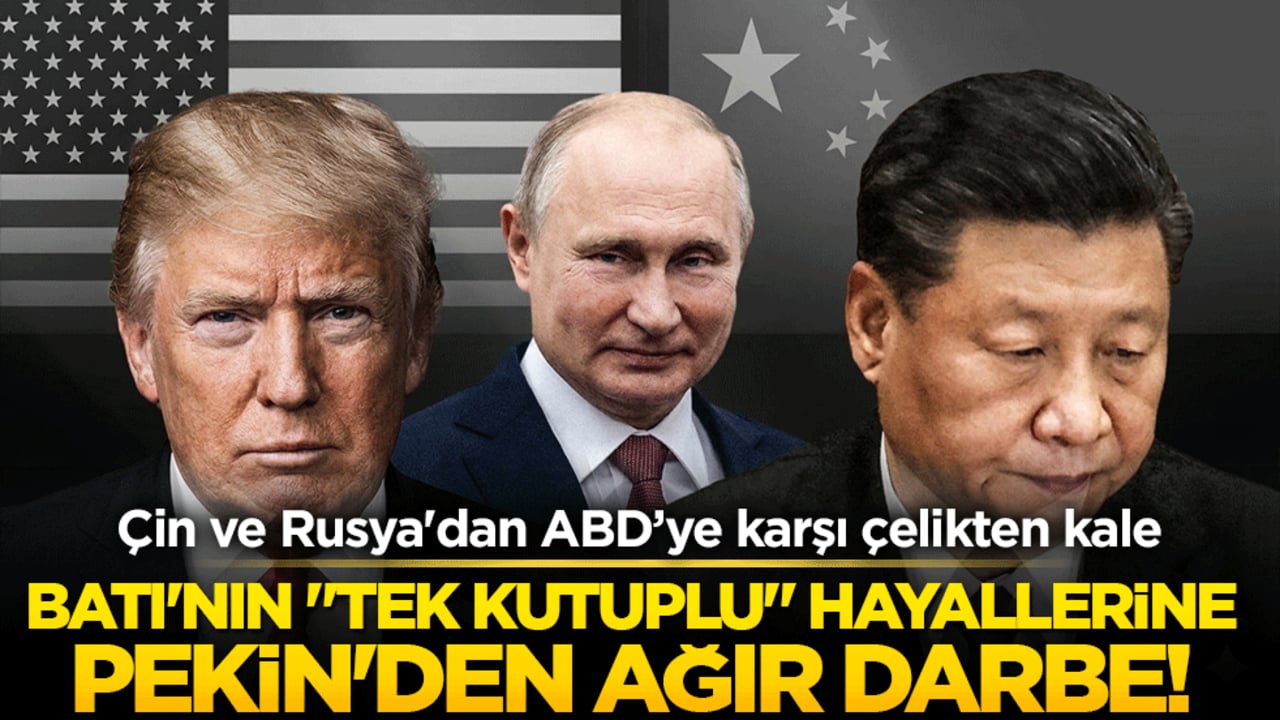 Batı'nın "tek kutuplu" hayallerine Pekin'den ağır darbe! Çin ve Rusya'dan ABD’ye karşı çelikten kale
