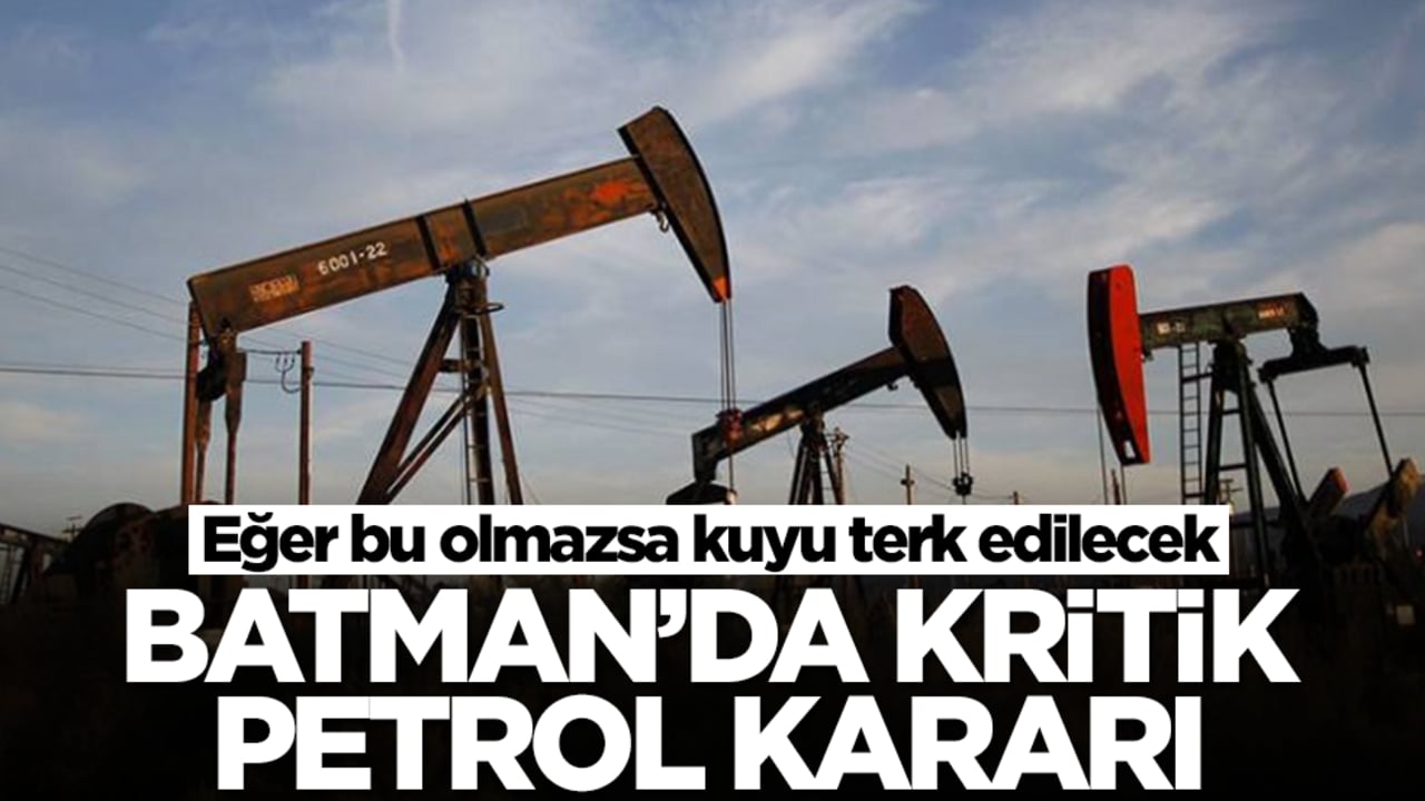 Batman için kritik 'petrol' kararı: Eğer bu olmazsa kuyu terk edilecek