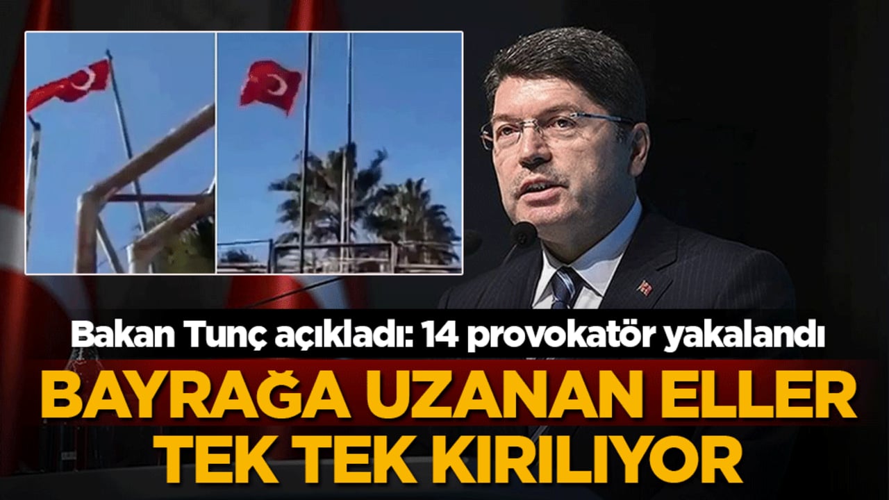 Bayrağa uzanan eller kırılıyor! Bakan Tunç açıkladı: 14 provokatör kıskıvrak yakalandı