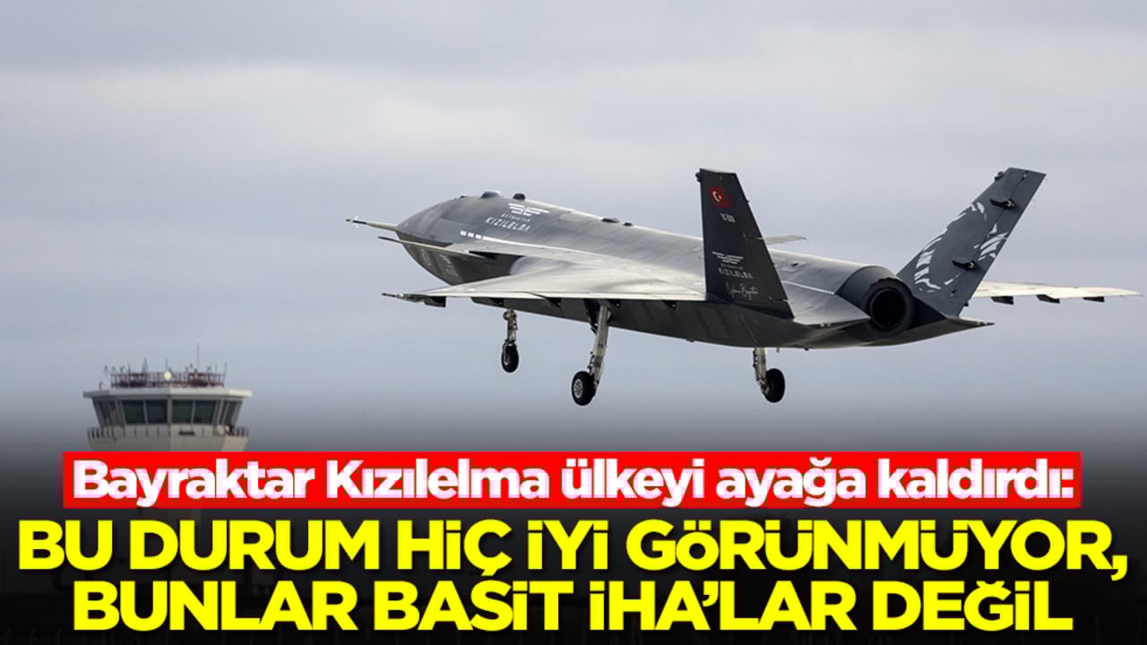 Bayraktar Kızılelma ülkeyi ayağa kaldırdı: Bu durum hiç iyi görünmüyor, bunlar basit İHA'lar değil