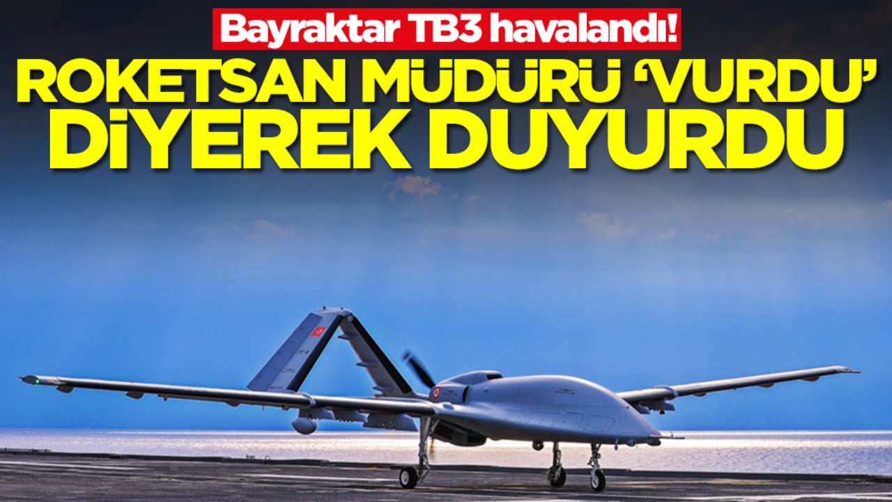 Bayraktar TB3 havalandı! Roketsan Müdürü 'vurdu' diyerek duyurdu