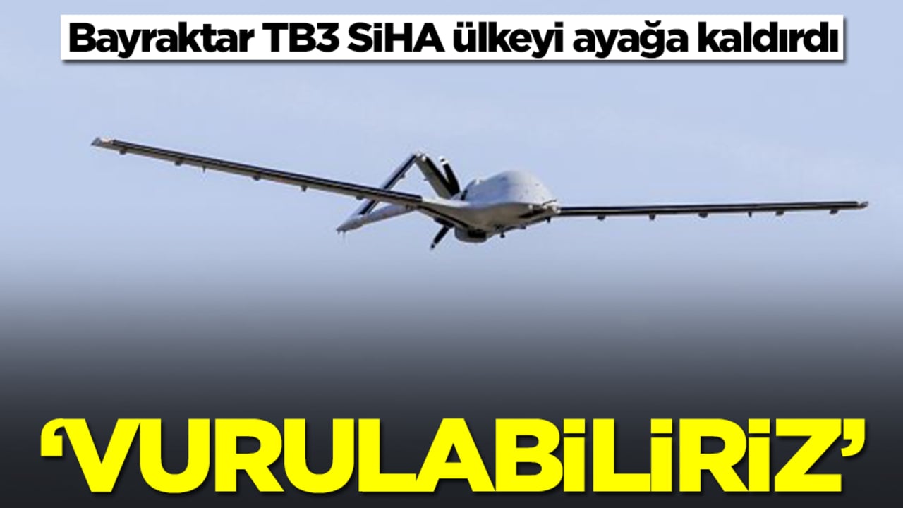 Bayraktar TB3 SİHA ülkeyi ayağa kaldırdı: Vurulabiliriz