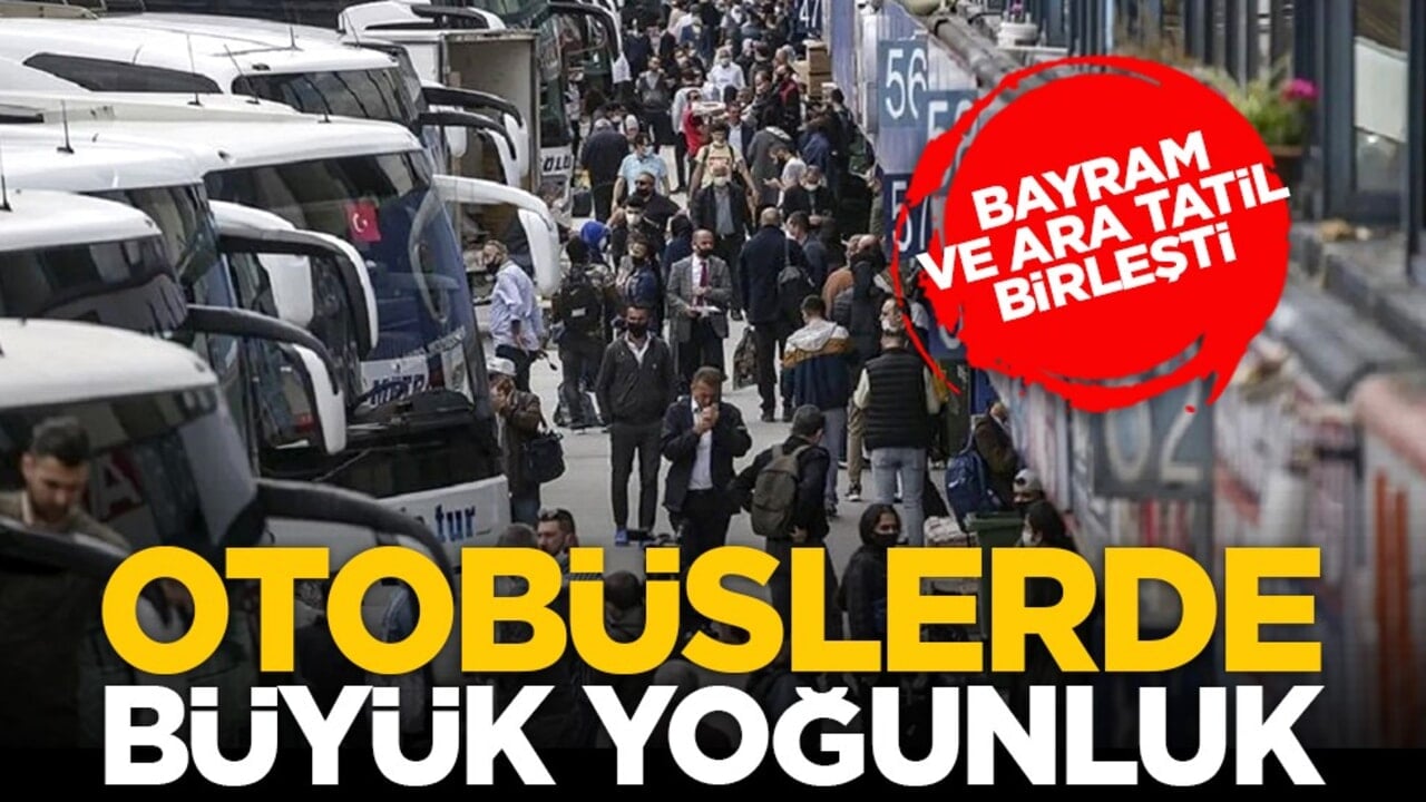 Bayram ve ara tatil birleşti: Otobüslerde büyük yoğunluk
