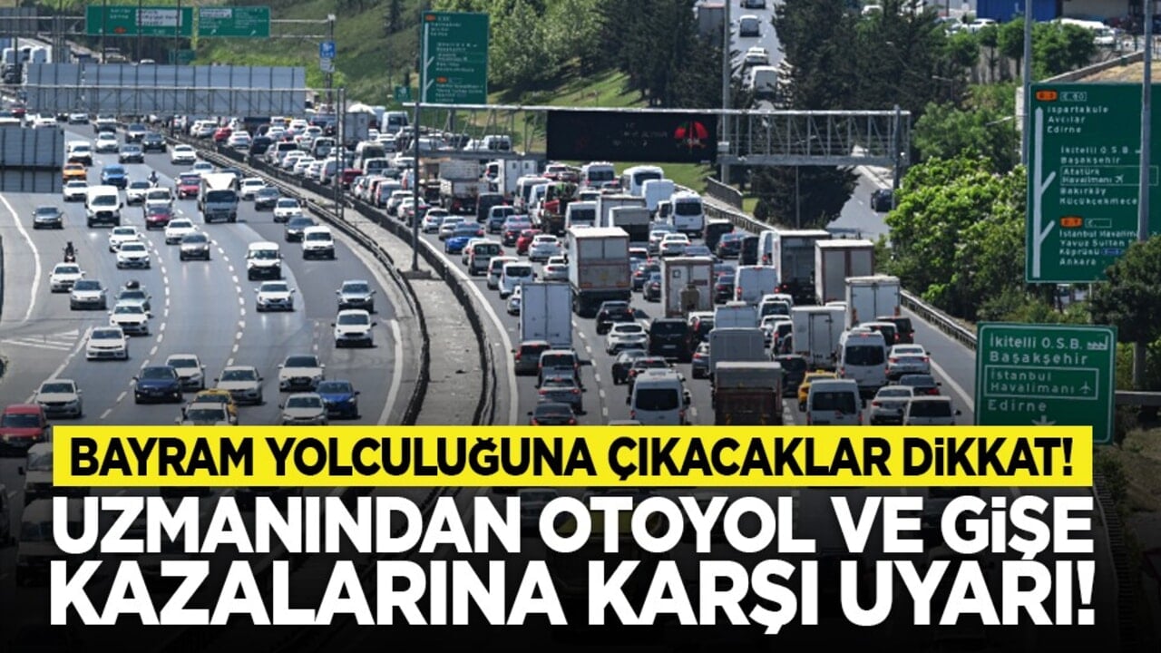 Bayram yolculuğuna çıkacaklar dikkat! Uzmanından otoyol ve gişe kazalarına karşı uyarı!