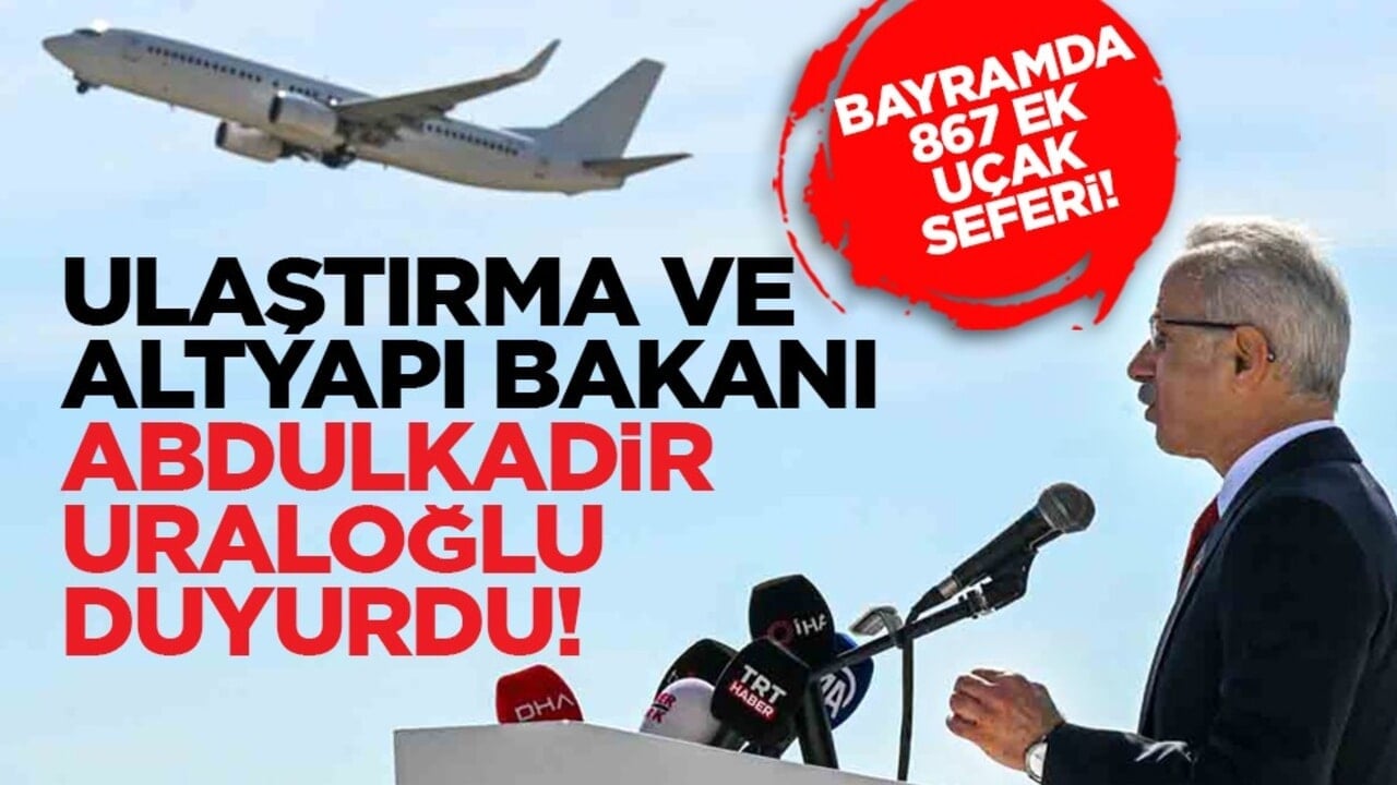 Bayramda 867 ek uçak seferi! Ulaştırma ve Altyapı Bakanı Abdulkadir Uraloğlu duyurdu!