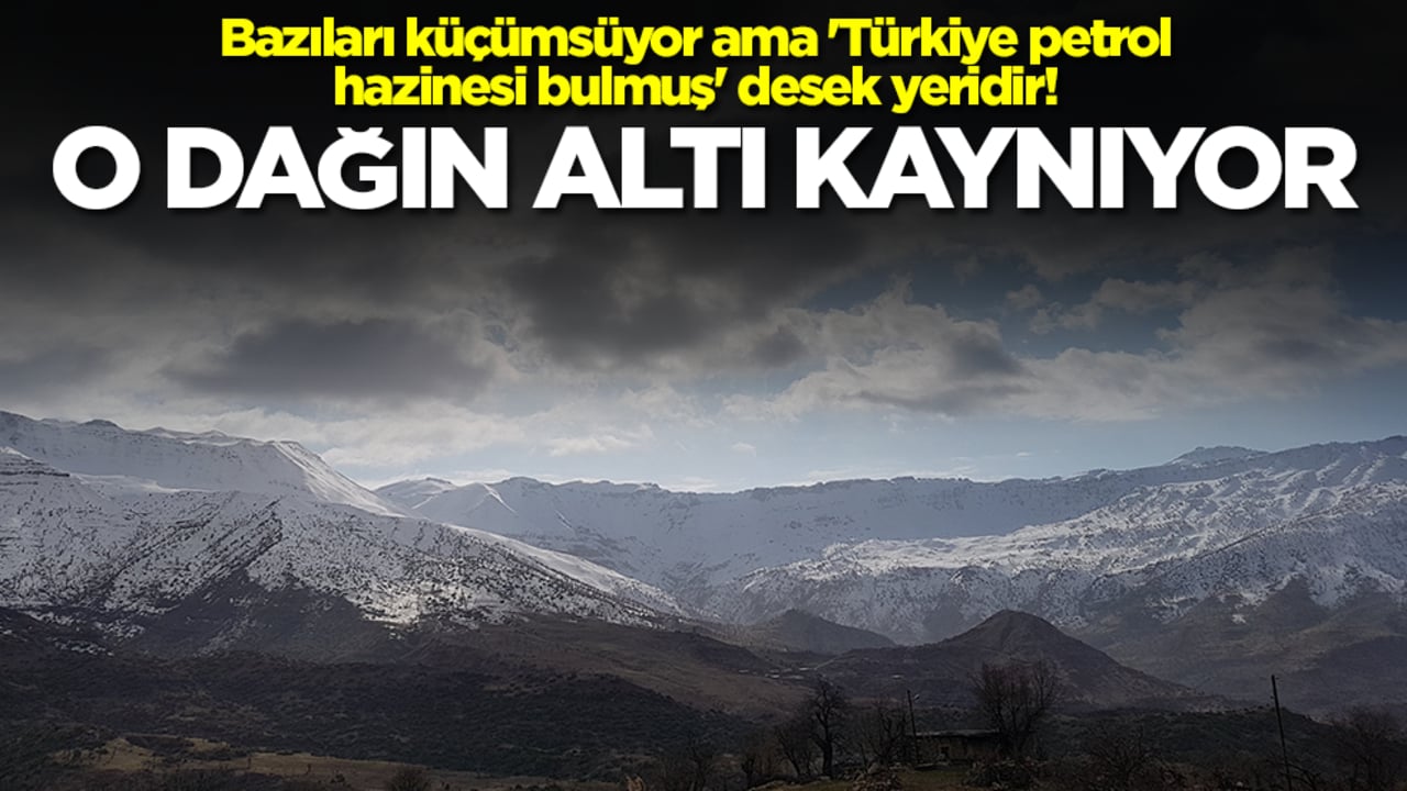 Bazıları küçümsüyor ama 'Türkiye petrol hazinesi bulmuş' desek yeridir! O dağın altı petrol kaynıyor