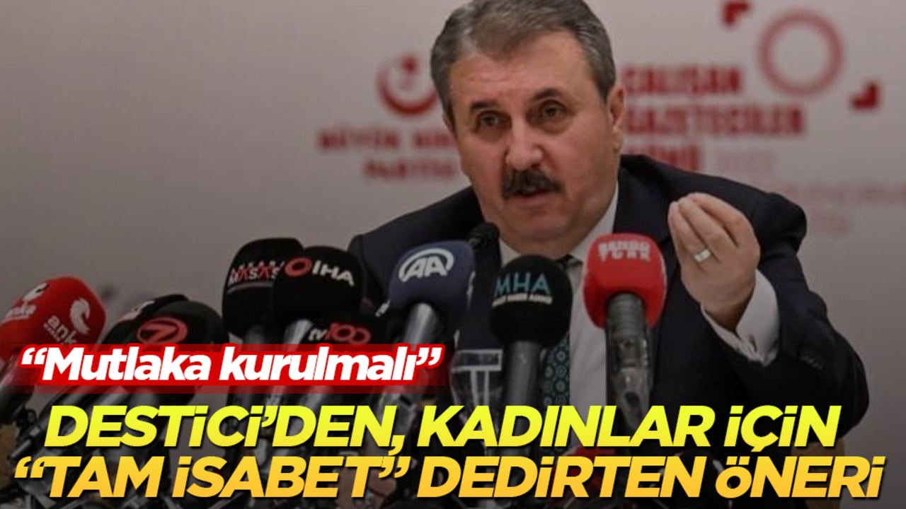 BBP lideri Destici’den, kadınlar için "Tam isabet" dedirten öneri: Mutlaka kurulmalı
