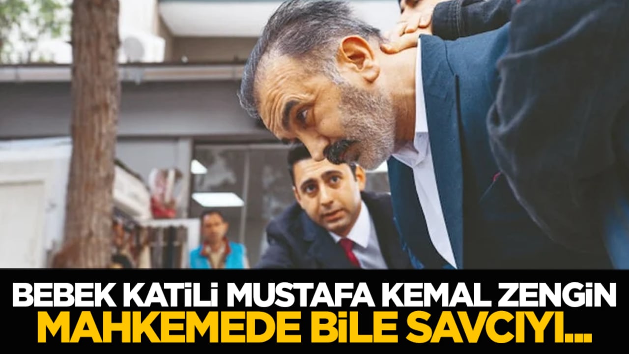 Bebek katili Mustafa Kemal Zengin mahkemede bile savcıyı...