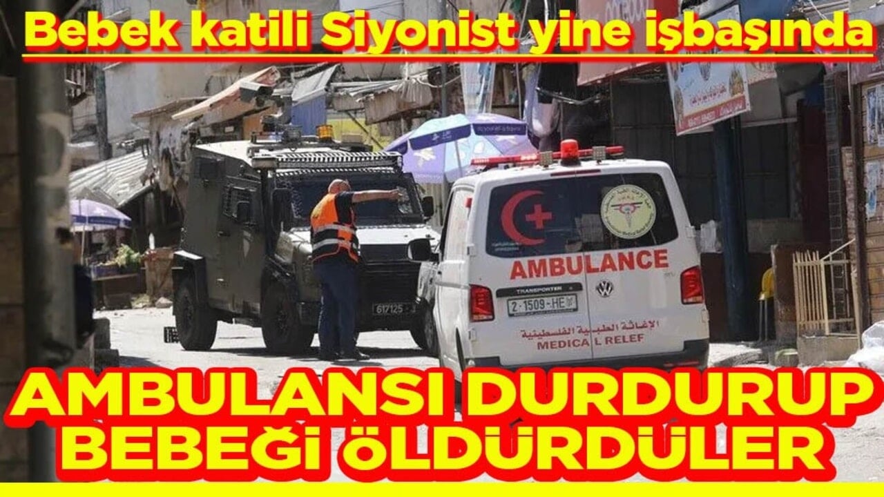 Bebek katili Siyonist yine işbaşında Ambulansı durdurup bebeği öldürdüler