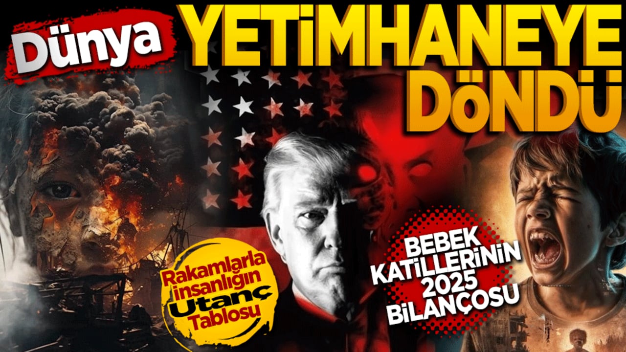 Bebek katillerinin 2025 bilançosu! Dünya yetimhaneye döndü