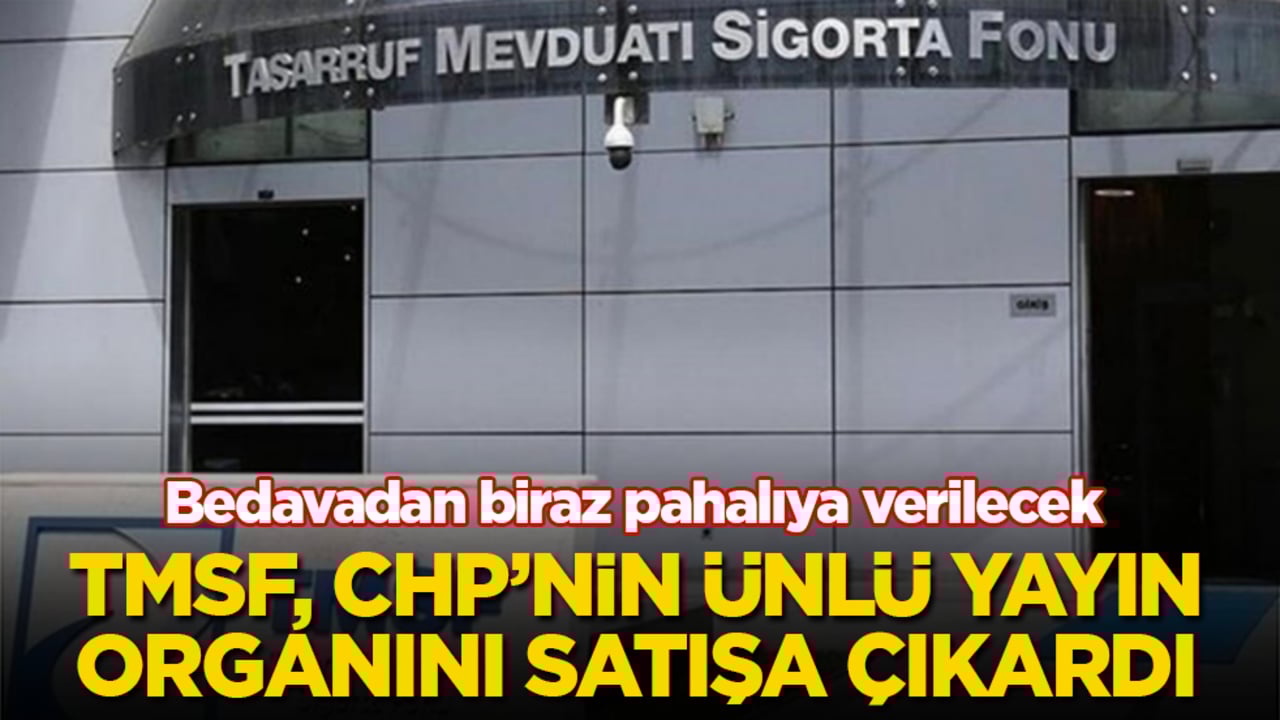 Bedavadan biraz pahalıya verilecek! TMSF, CHP’nin ünlü yayın organını satışa çıkardı 