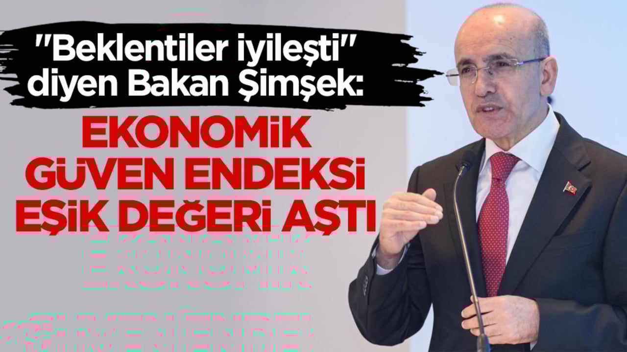 "Beklentiler iyileşti" diyen Bakan Şimşek: Ekonomik güven endeksi eşik değeri aştı