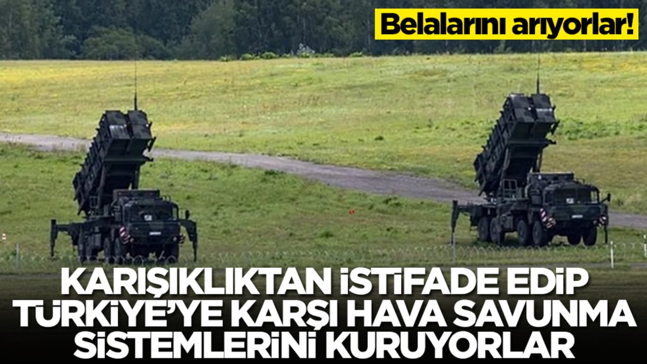 Belalarını arıyorlar! Karışıklıktan istifade edip Türkiye'ye karşı hava savunma sistemlerini konuşlandırılıyor