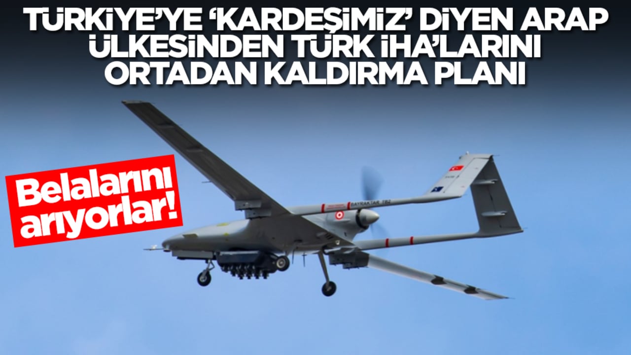 Belalarını arıyorlar! Türkiye'ye 'kardeşimiz' diyen Arap ülkesinden Türk İHA'larını ortadan kaldırma planı