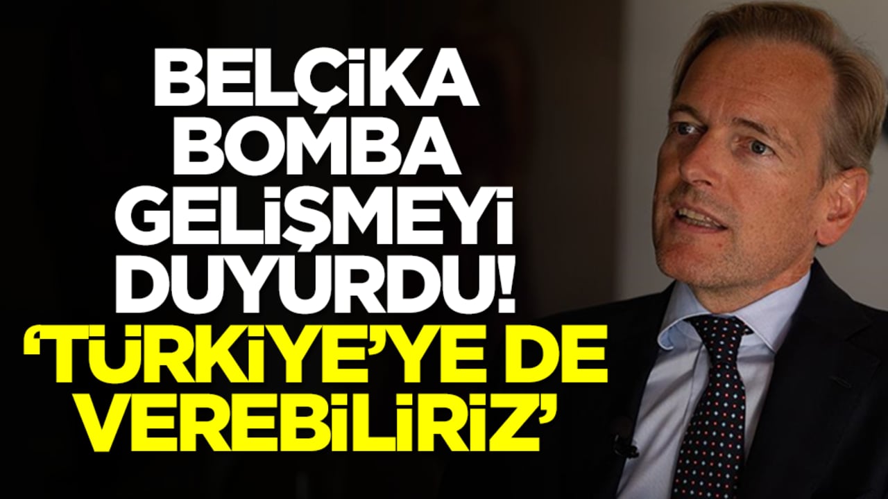 Belçika bomba gelişmeyi duyurdu: Türkiye'ye de verebiliriz