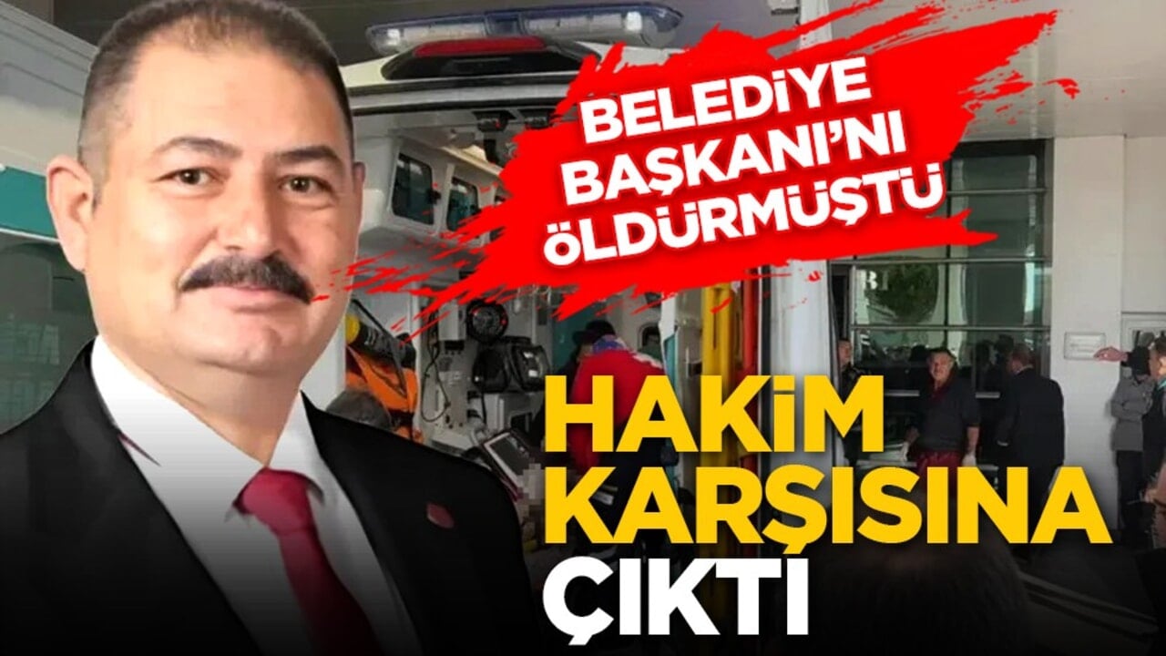 Belediye Başkanı’nı öldürmüştü: Hakim karşısına çıktı