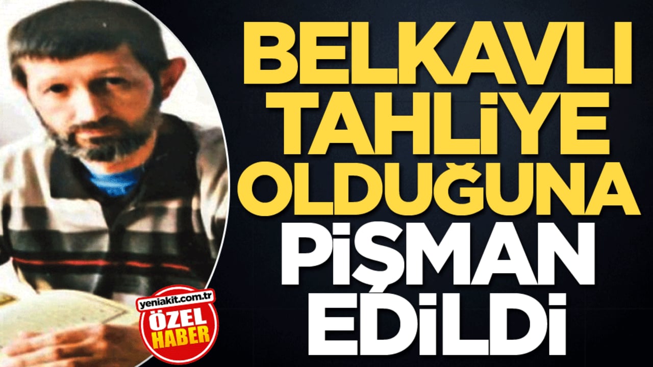 Belkavli, tahliye olduğuna pişman edildi