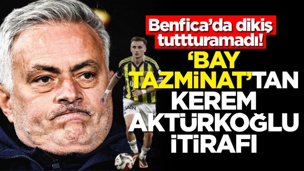 Benfica’da dikiş tuttturamadı! 'Bay Tazminat'tan Kerem Aktürkoğlu itirafı
