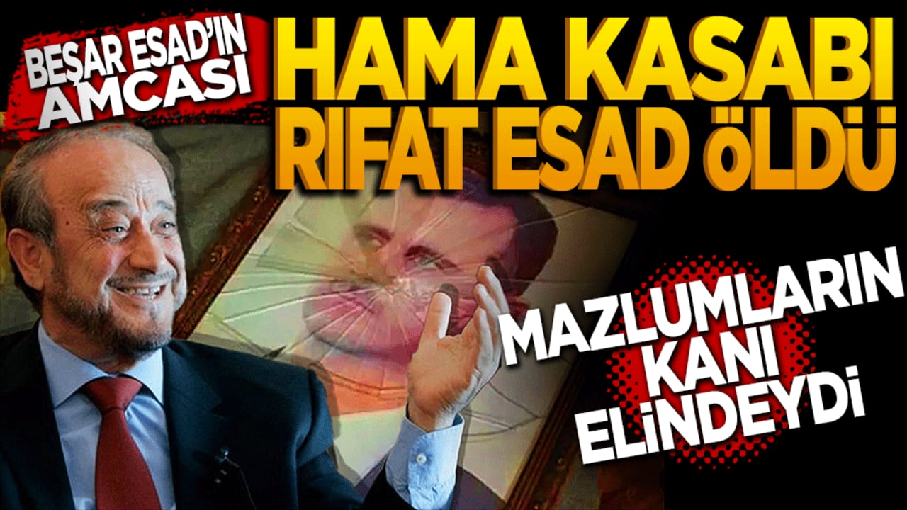 Beşar Esad’ın amcası "Hama Kasabı" Rıfat Esad Öldü! Mazlumların Kanı Elindeydi