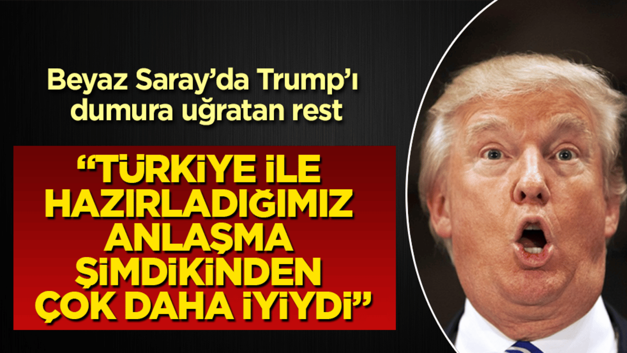 Beyaz Saray’da Trump’ı dumura uğratan rest: Türkiye ile hazırladığımız anlaşma şimdikinden çok daha iyiydi