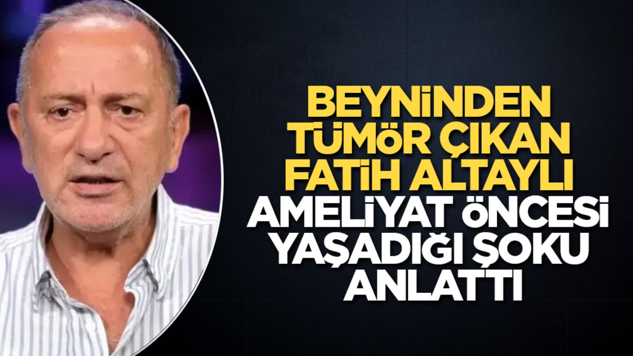 Beyninden tümör çıkan Fatih Altaylı, ameliyat öncesi yaşadığı şoku anlattı